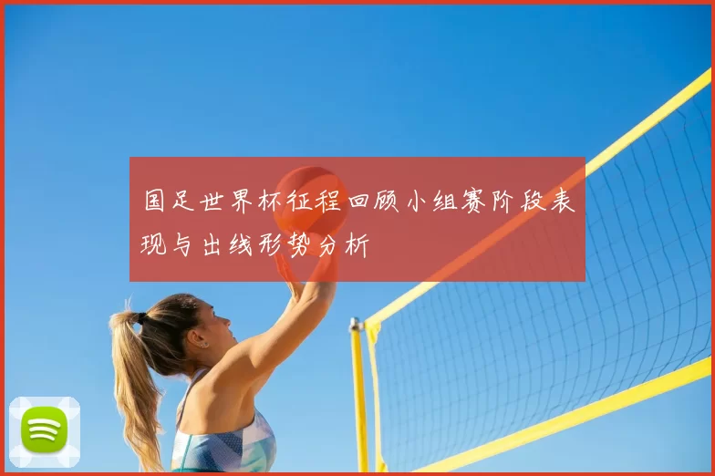国足世界杯征程回顾小组赛阶段表现与出线形势分析