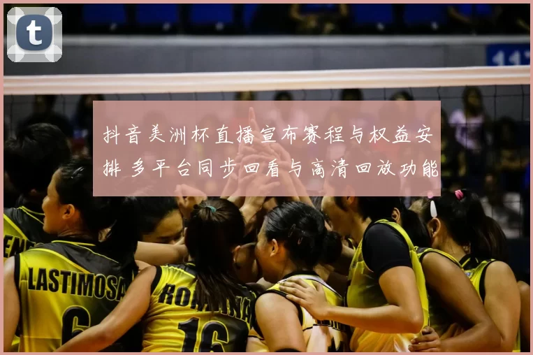 抖音美洲杯直播宣布赛程与权益安排 多平台同步回看与高清回放功能