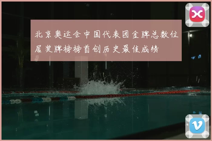 北京奥运会中国代表团金牌总数位居奖牌榜榜首创历史最佳成绩