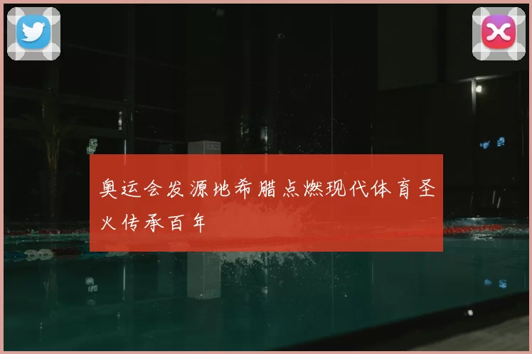 奥运会发源地希腊点燃现代体育圣火传承百年
