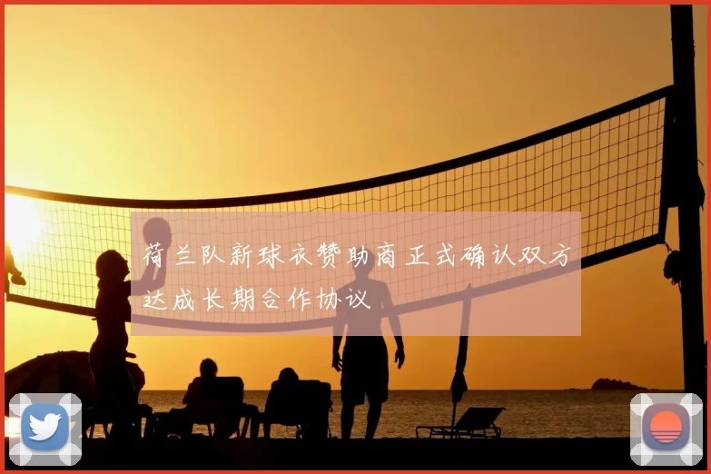 荷兰队新球衣赞助商正式确认双方达成长期合作协议