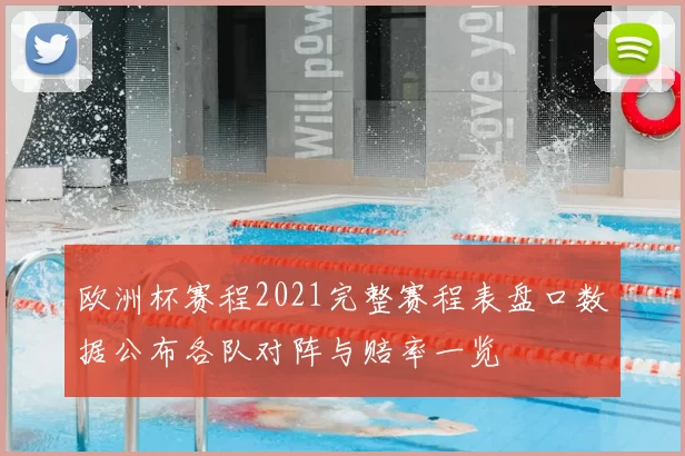 欧洲杯赛程2021完整赛程表盘口数据公布各队对阵与赔率一览
