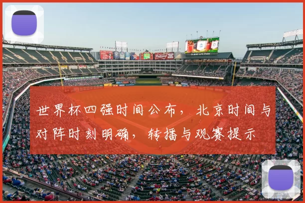 世界杯四强时间公布，北京时间与对阵时刻明确，转播与观赛提示